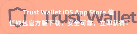 Trust Wallet iOS App Store 信任钱包官方版下载，安全可靠，立即获得！