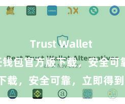 Trust Wallet apk下载 信任钱包官方版下载，安全可靠，立即得到！