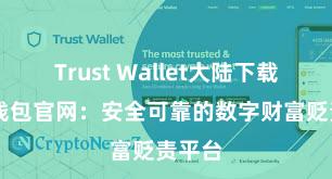 Trust Wallet大陆下载 信任钱包官网：安全可靠的数字财富贬责平台