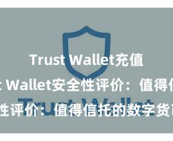 Trust Wallet充值教程 Trust Wallet安全性评价：值得信托的数字货币钱包