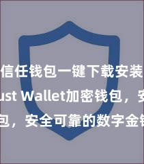 信任钱包一键下载安装 Trust Wallet加密钱包，安全可靠的数字金钱处置用具